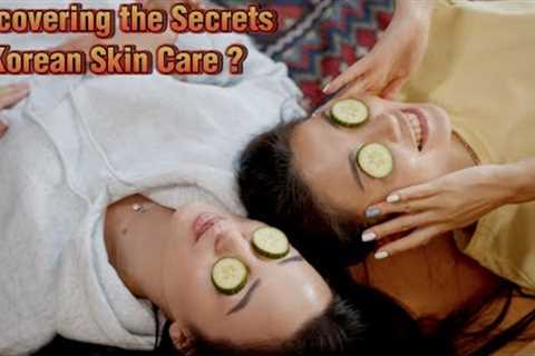 The Korean Skin Care Routine ? Uncovering the Secrets of Korean Skin Care