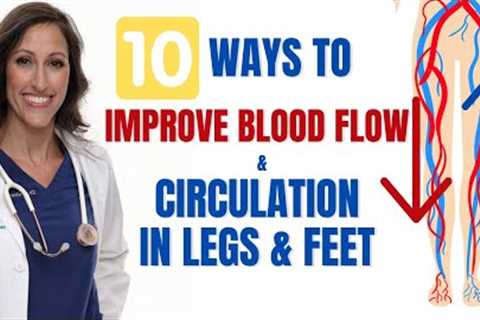 10 Ways to Promote Blood Flow & Circulation In Legs and Feet | Exercises, Herbs & Body Care