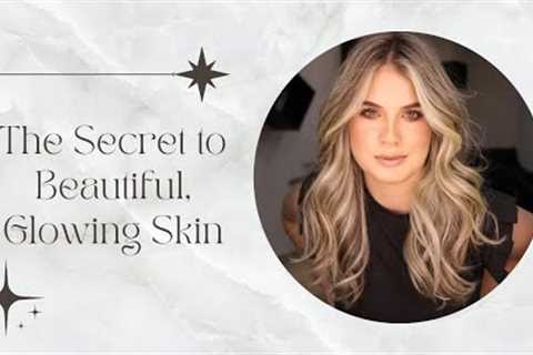 The Secret to Beautiful, Glowing Skin: The Power of Skin Care and Nutrition