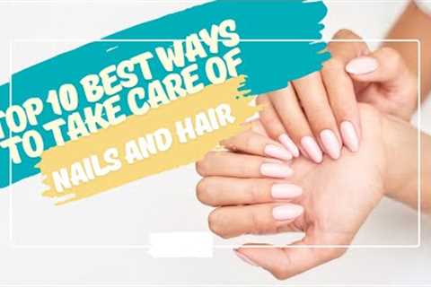 Top 10 Best Ways to Take Care of Your Nails and Hair | Nail and Hair Care Tips and Techniques