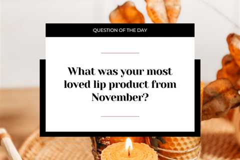 What was your most loved lip product from November?